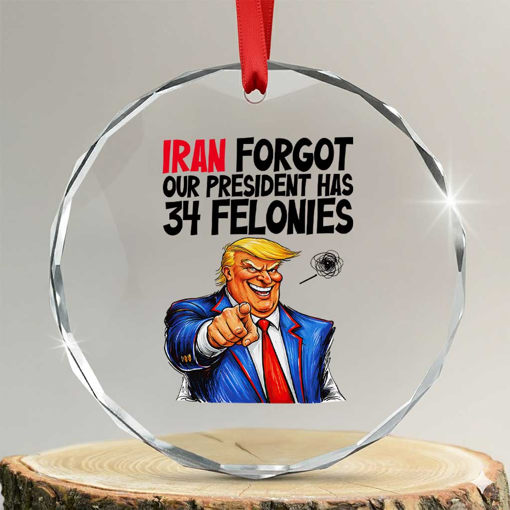 Iran Forgot Our President Has 34 Felonies Crystal Glass Ornament Funny Political Satire
