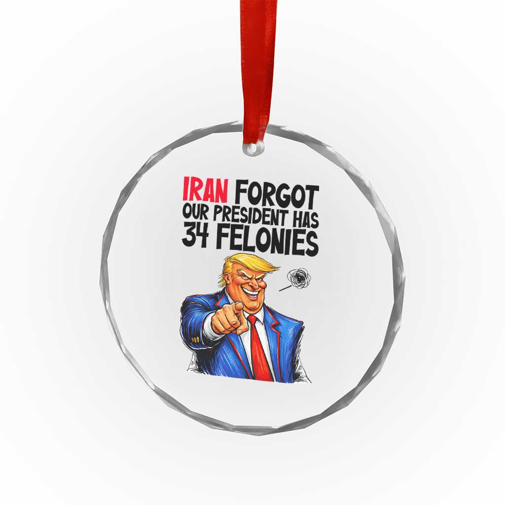 Iran Forgot Our President Has 34 Felonies Crystal Glass Ornament Funny Political Satire