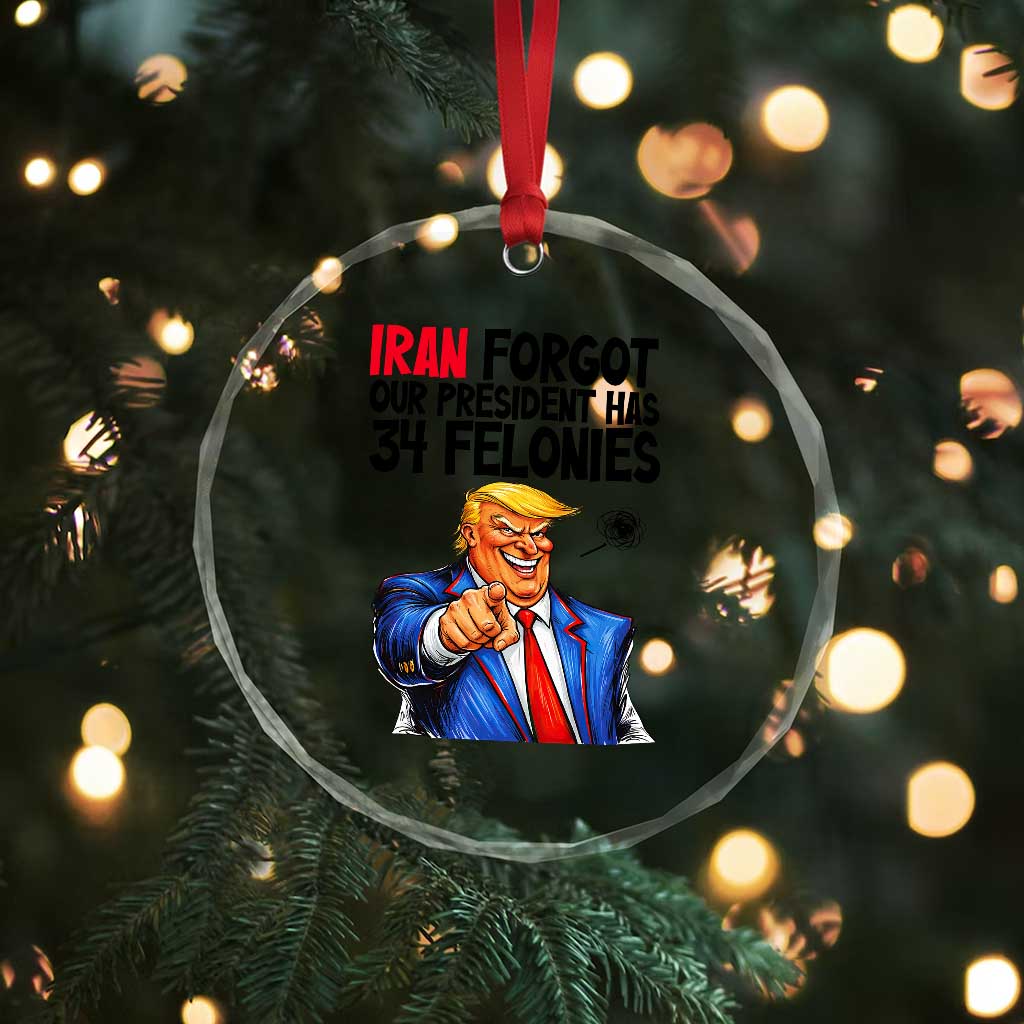 Iran Forgot Our President Has 34 Felonies Crystal Glass Ornament Funny Political Satire
