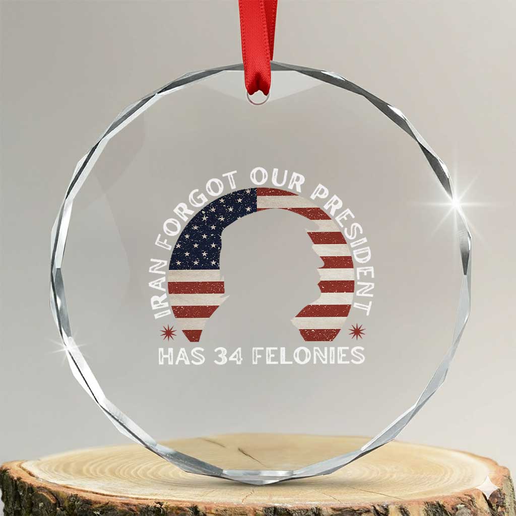 Iran Forgot Our President Has 34 Felonies Crystal Glass Ornament Funny Political Satire Patriotic