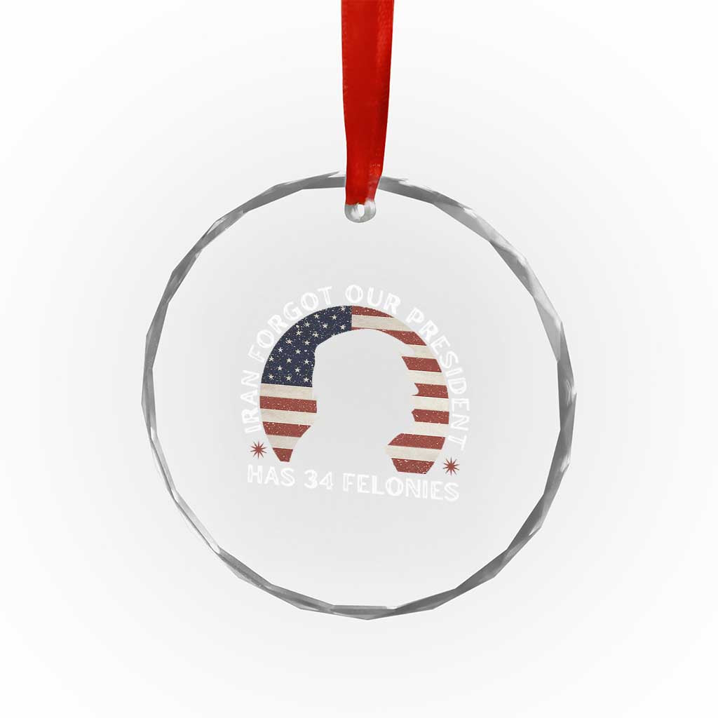 Iran Forgot Our President Has 34 Felonies Crystal Glass Ornament Funny Political Satire Patriotic
