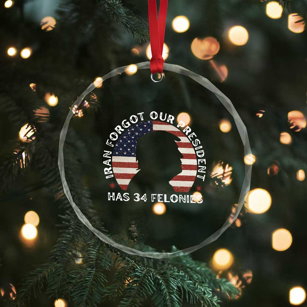 Iran Forgot Our President Has 34 Felonies Crystal Glass Ornament Funny Political Satire Patriotic