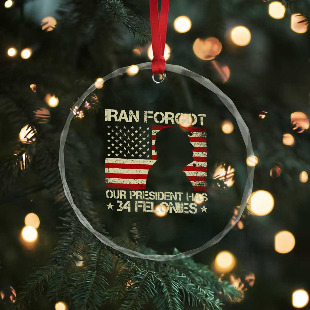 Iran Forgot Our President Has 34 Felonies Crystal Glass Ornament Funny Political Satire Patriotic Flag