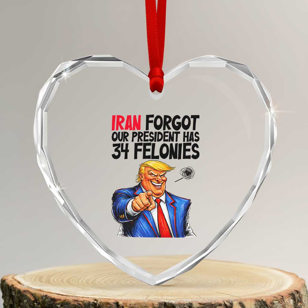 Iran Forgot Our President Has 34 Felonies Heart Crystal Glass Ornament Funny Political Satire