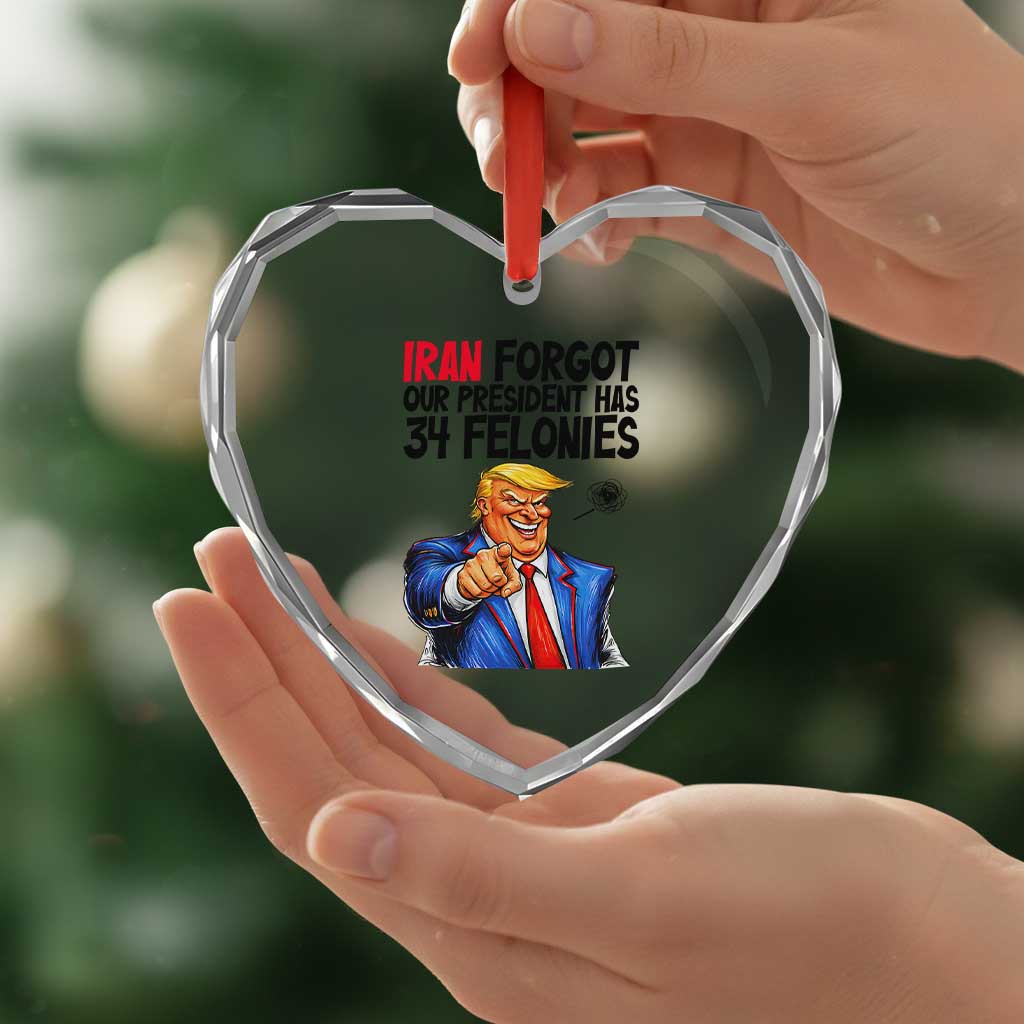 Iran Forgot Our President Has 34 Felonies Heart Crystal Glass Ornament Funny Political Satire