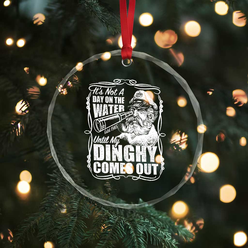 It Is Not A Day On The Water Until My Dinghy Comes Out Crystal Glass Ornament Funny Boat Captain