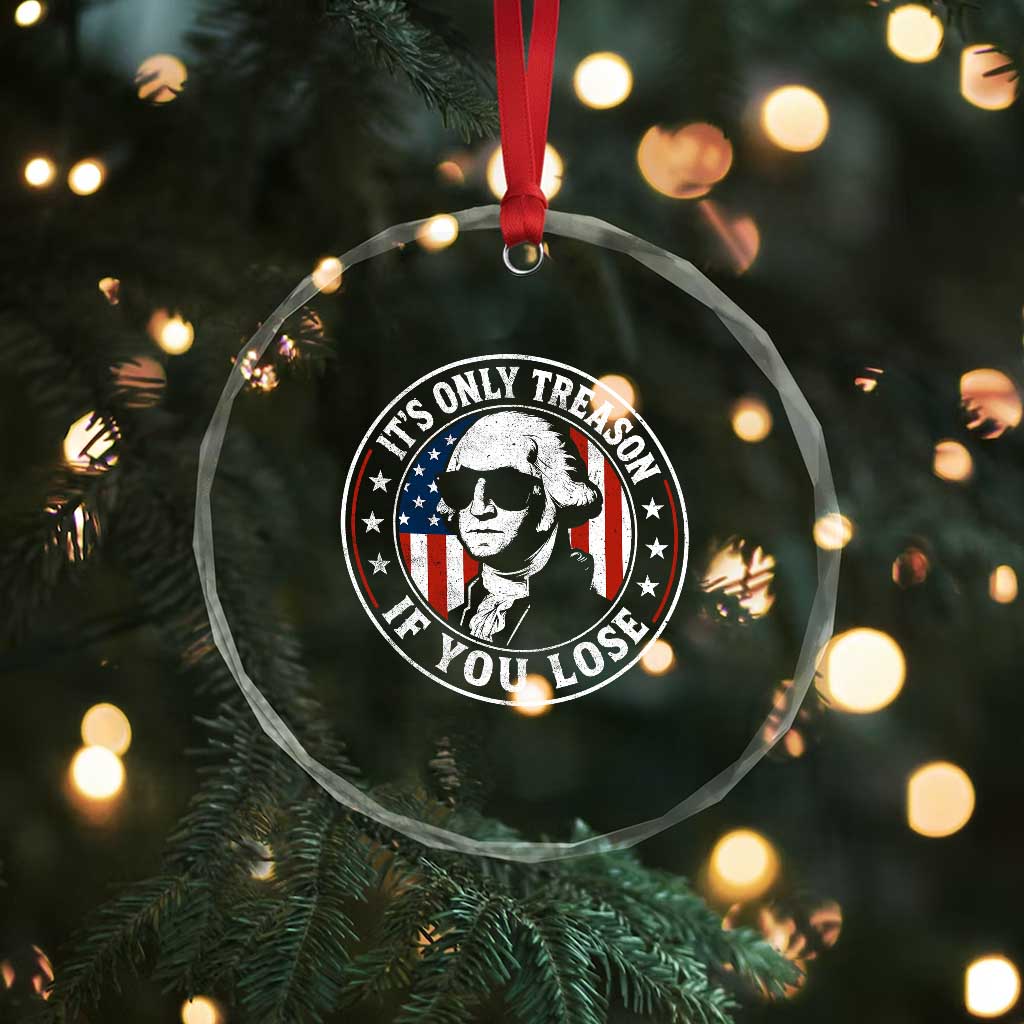 It Is Only Treason If You Lose George Washington Crystal Glass Ornament Funny 4th of July