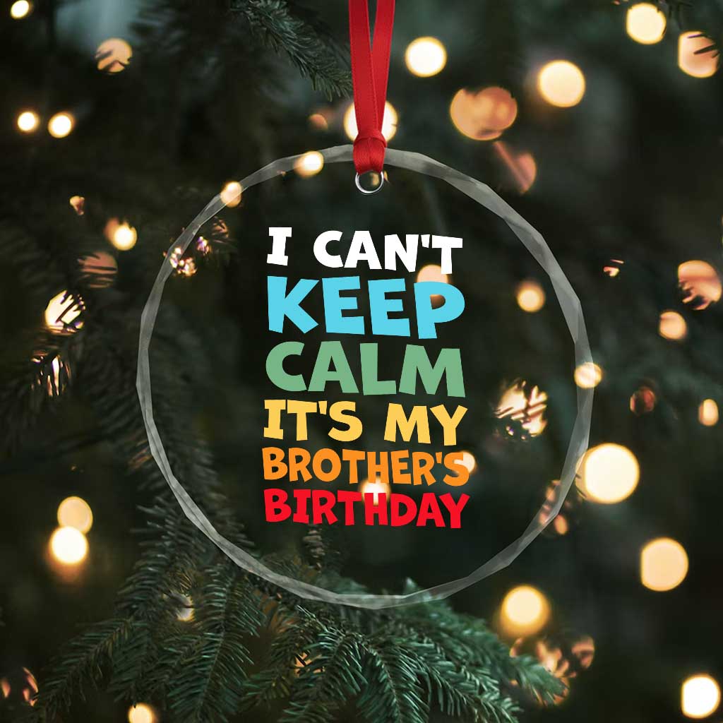 Its My Brothers Birthday Crystal Glass Ornament I Cant Keep Calm Funny Sister Bday Party Family Matching