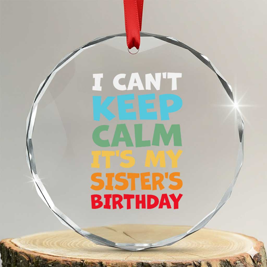 Its My Sisters Birthday Crystal Glass Ornament I Cant Keep Calm Funny Brother Bday Party Family Matching