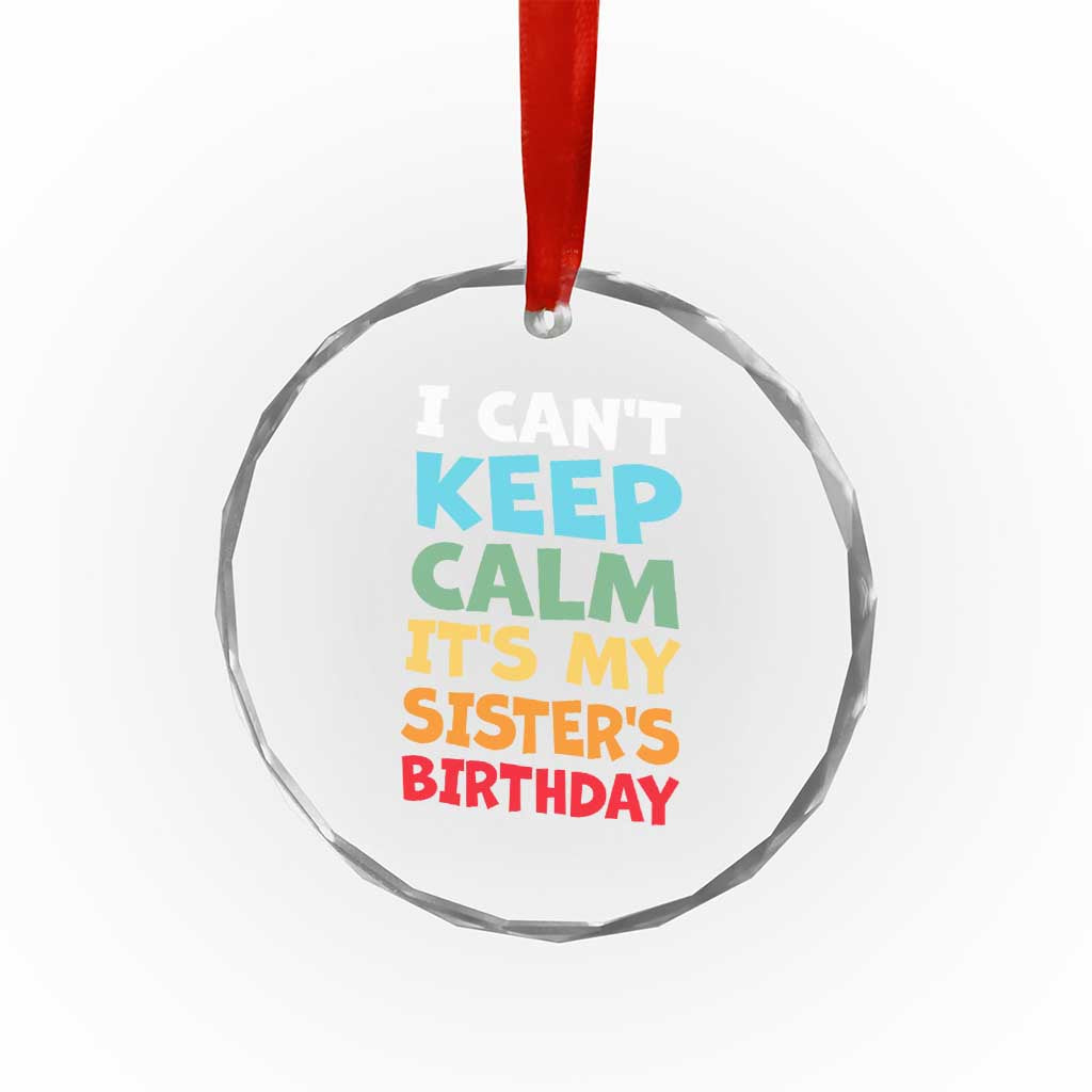 Its My Sisters Birthday Crystal Glass Ornament I Cant Keep Calm Funny Brother Bday Party Family Matching