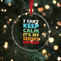 Its My Sisters Birthday Crystal Glass Ornament I Cant Keep Calm Funny Brother Bday Party Family Matching