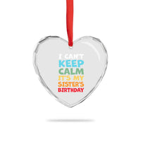 Its My Sisters Birthday Heart Crystal Glass Ornament I Cant Keep Calm Funny Brother Bday Party Family Matching