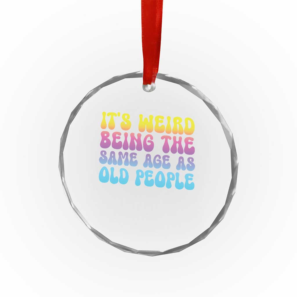 It's Weird Being The Same Age As Old People Crystal Glass Ornament - Wonder Print Shop