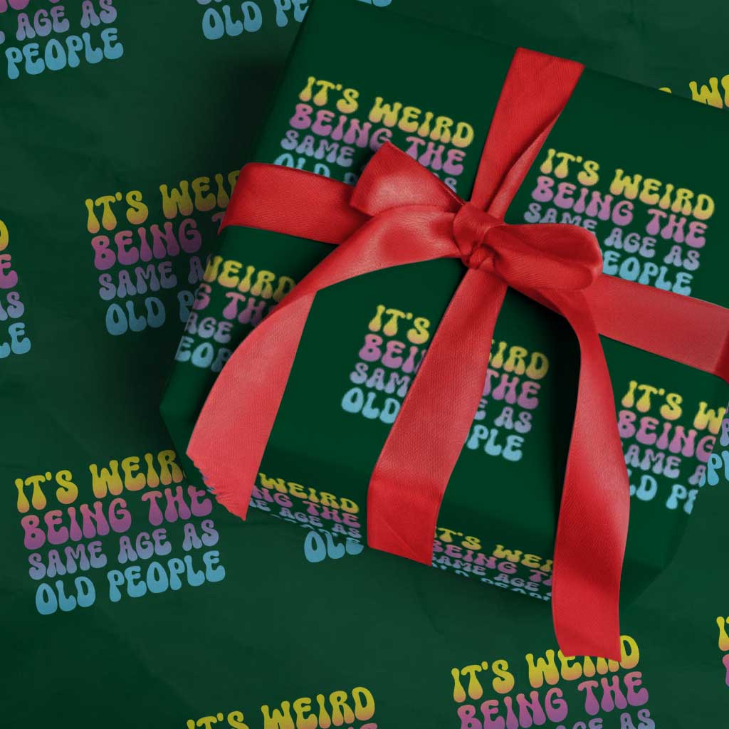 It's Weird Being The Same Age As Old People Wrapping Paper Roll - Wonder Print Shop