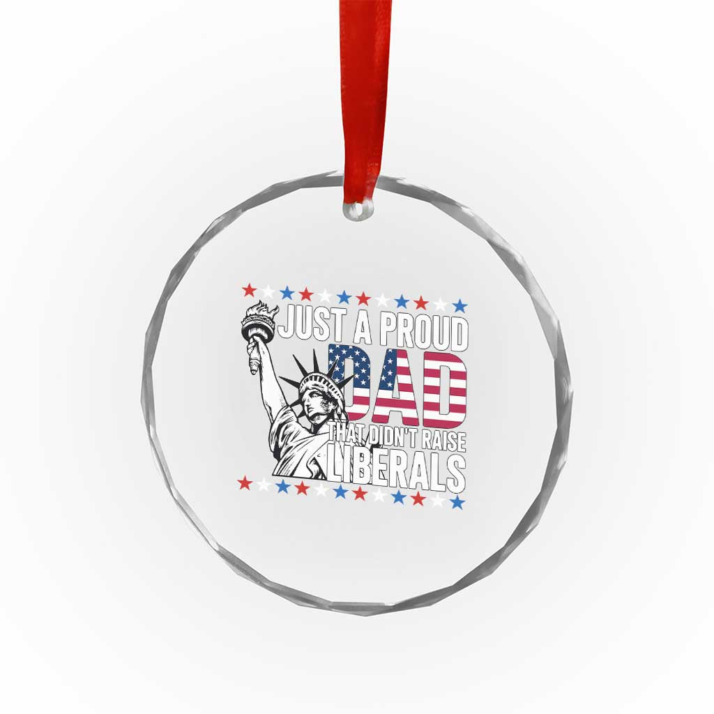 Just A Proud Dad that Didn't Raise Liberals Crystal Glass Ornament Funny Dad Man Saying