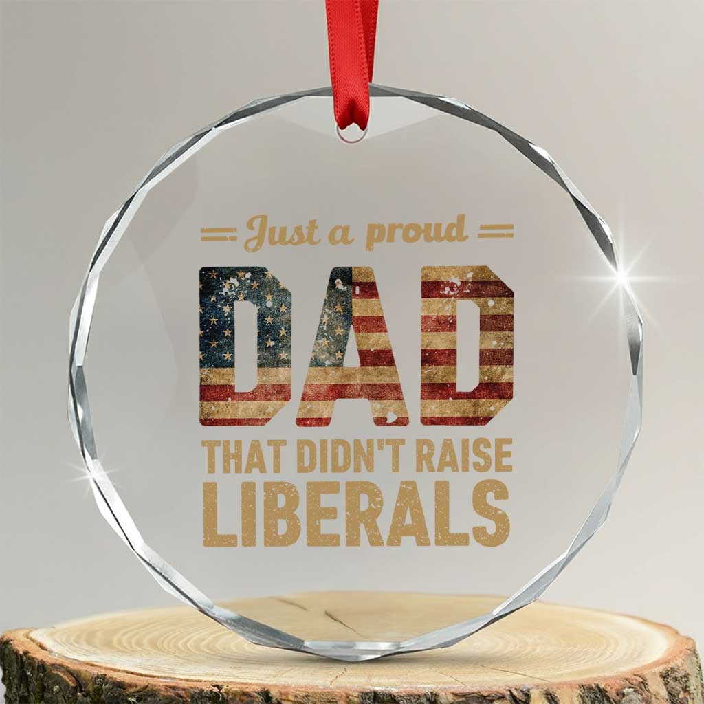 Just A Proud Dad That Didn't Raise Liberals Crystal Glass Ornament Retro American Flag - Wonder Print Shop