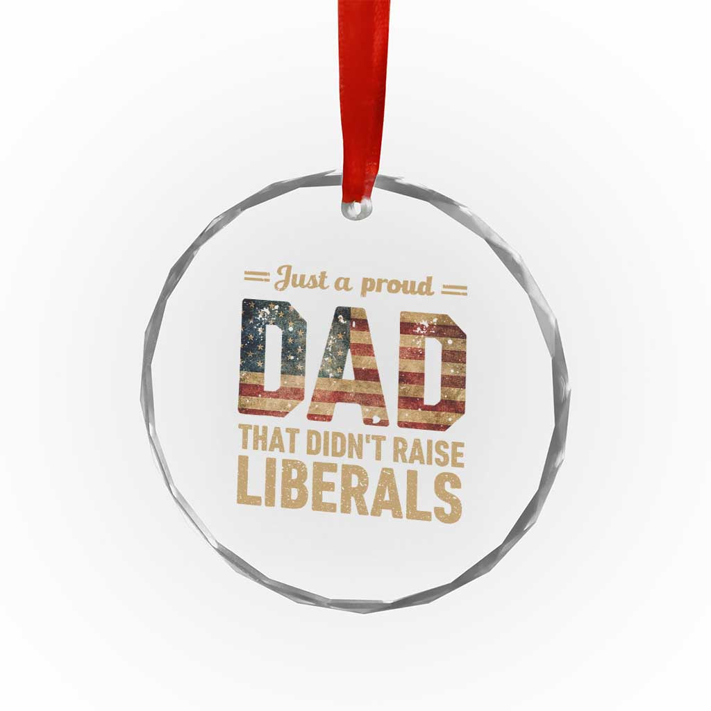 Just A Proud Dad That Didn't Raise Liberals Crystal Glass Ornament Retro American Flag - Wonder Print Shop