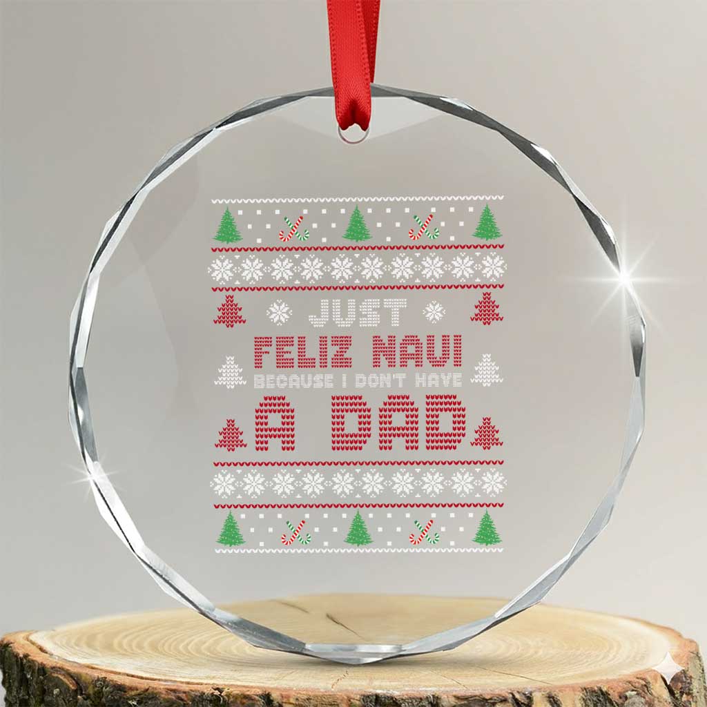 Just Feliz Navi Because I Dont Have A Dad Ugly Christmas Crystal Glass Ornament - Wonder Print Shop