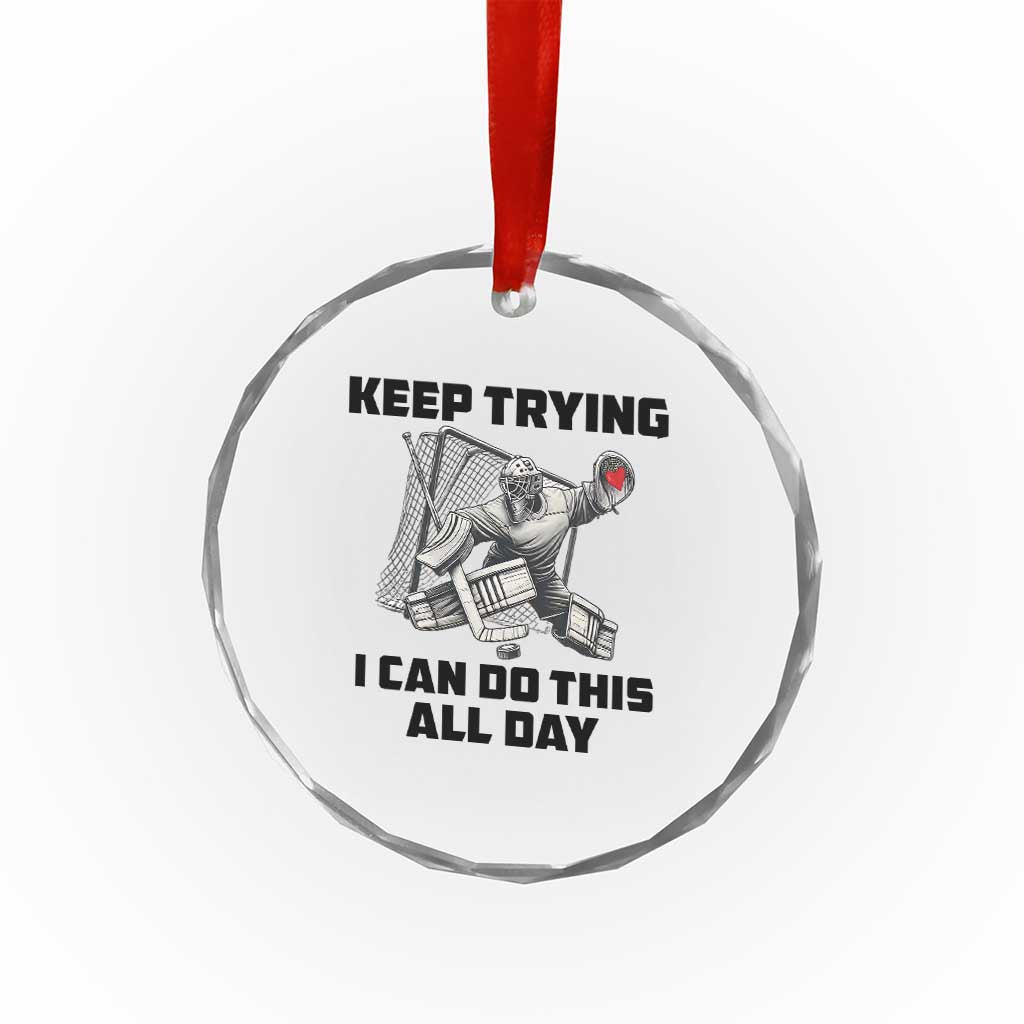 Keep Trying I Can Do This All Day Crystal Glass Ornament Funny Goalie Hockey Player Gift - Wonder Print Shop
