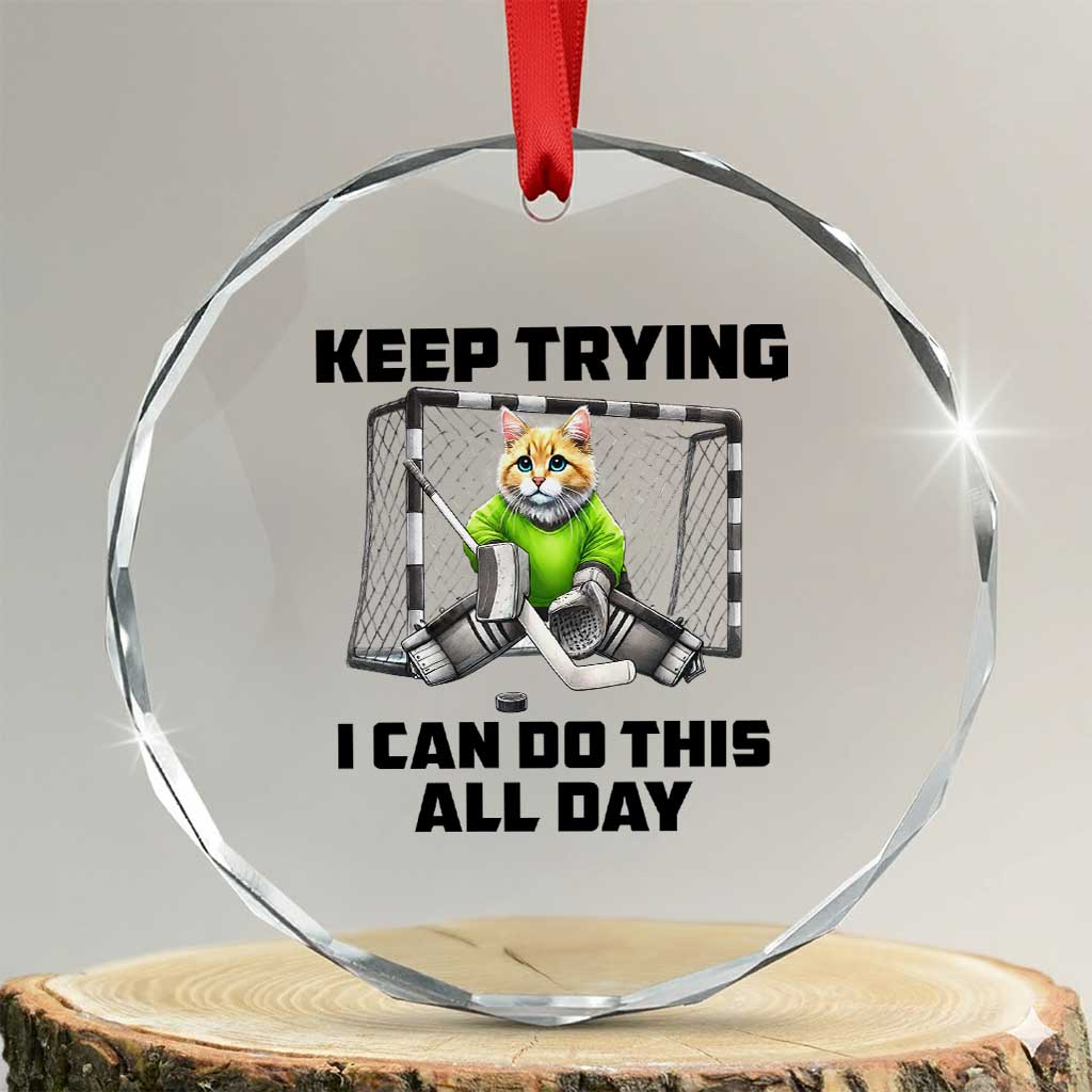 Keep Trying I Can Do This All Day Crystal Glass Ornament Funny Hockey Goalie Cat Gift - Wonder Print Shop