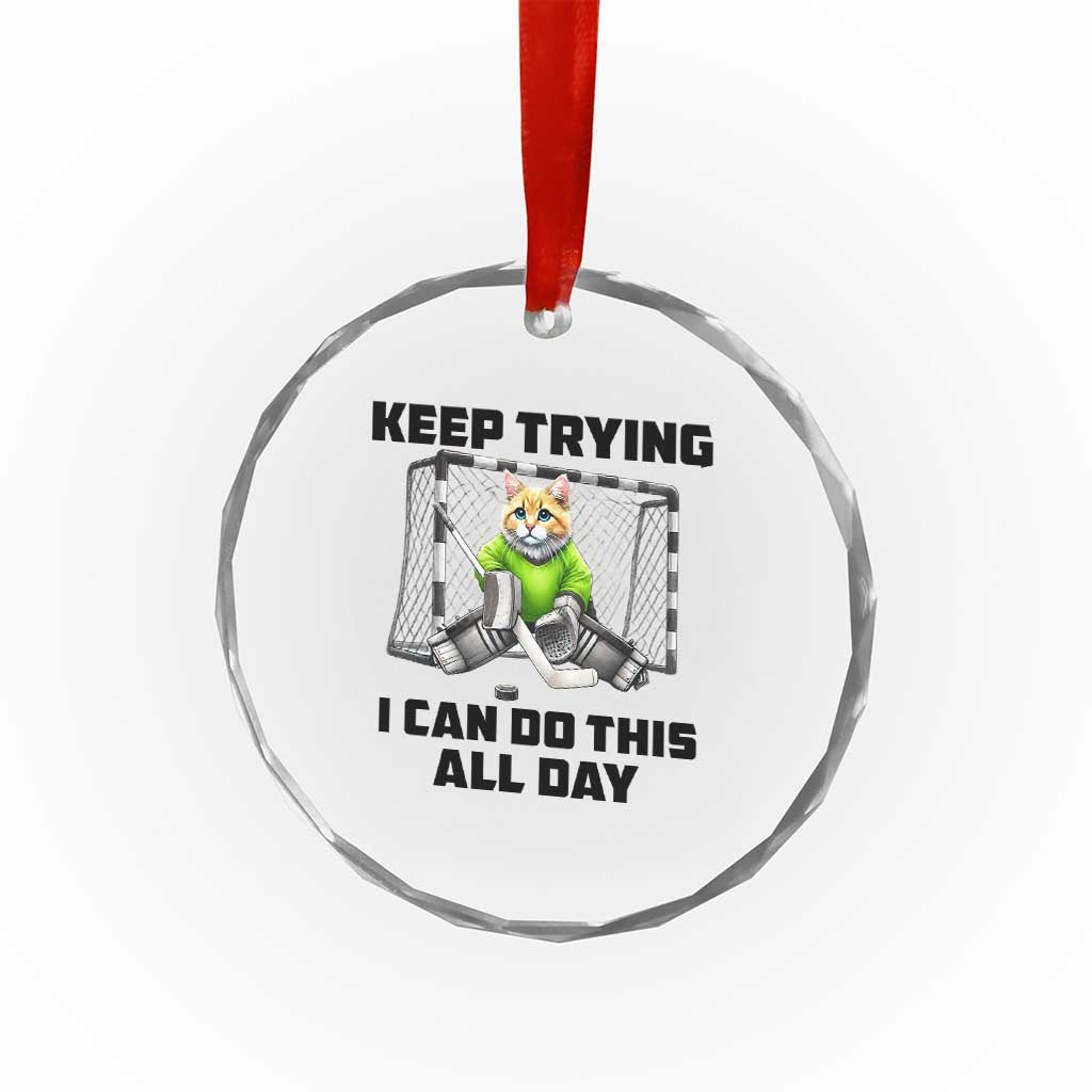 Keep Trying I Can Do This All Day Crystal Glass Ornament Funny Hockey Goalie Cat Gift - Wonder Print Shop