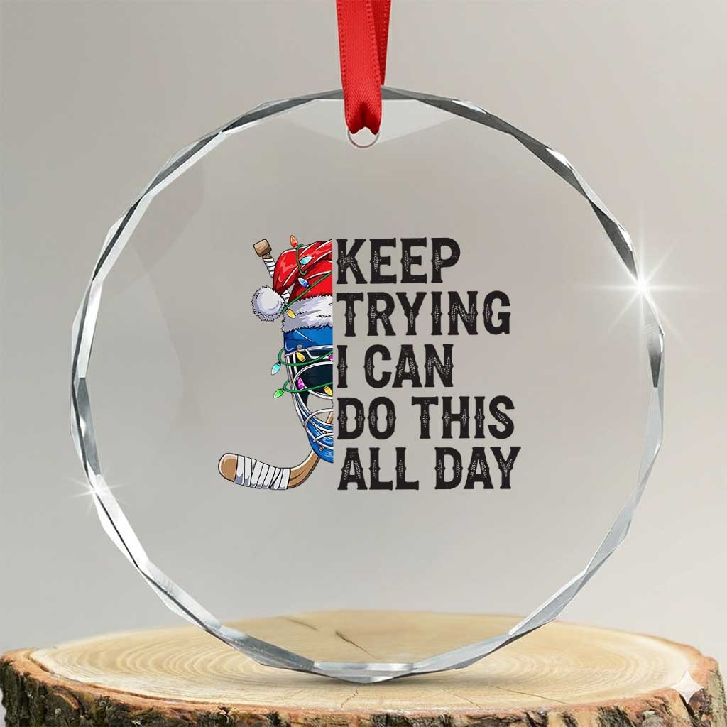 Keep Trying I Can Do This All Day Crystal Glass Ornament Ice Hockey Helmet Christmas Gift - Wonder Print Shop