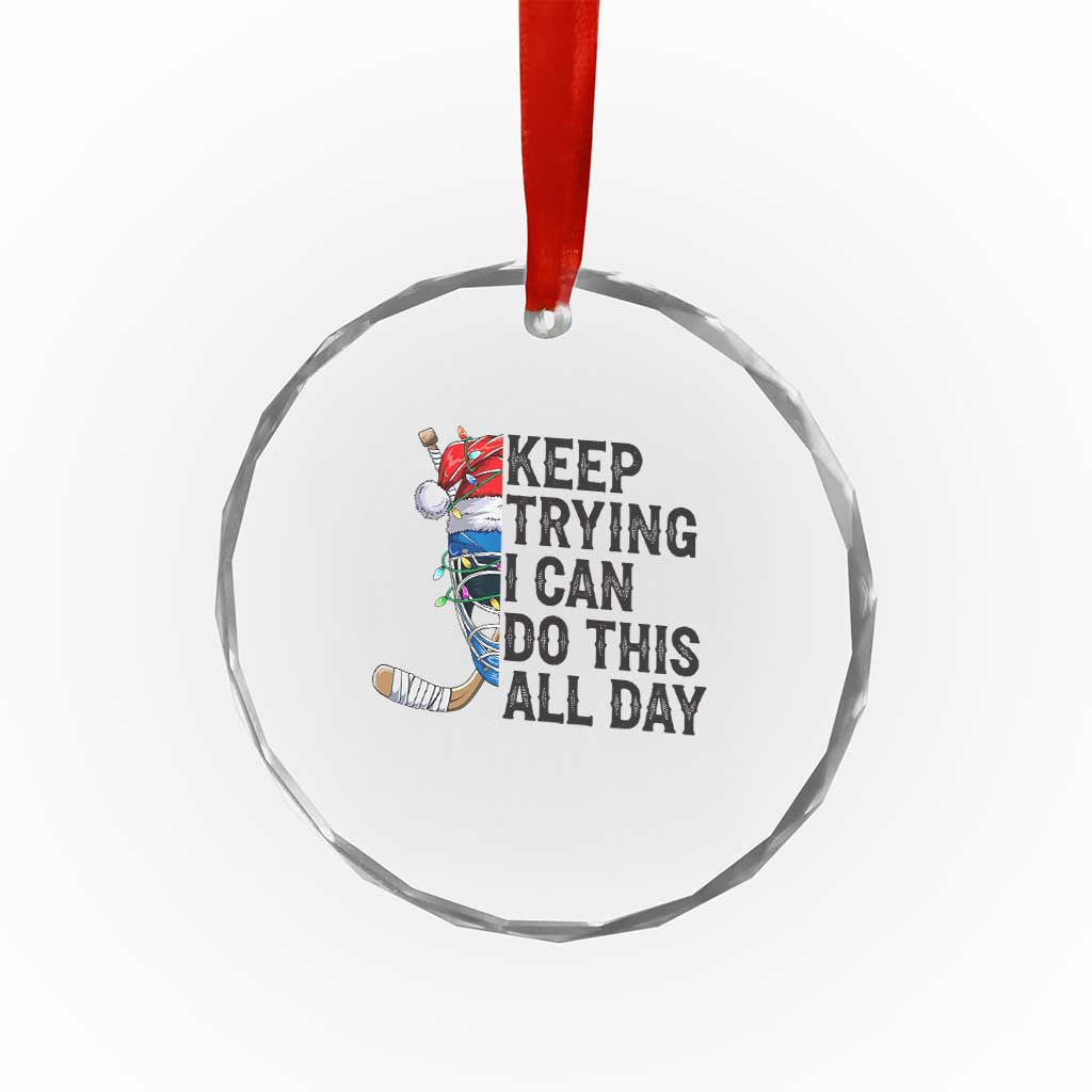 Keep Trying I Can Do This All Day Crystal Glass Ornament Ice Hockey Helmet Christmas Gift - Wonder Print Shop