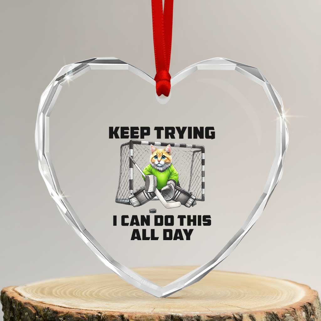 Keep Trying I Can Do This All Day Heart Crystal Glass Ornament Funny Hockey Goalie Cat Gift - Wonder Print Shop