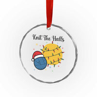 Knit The Halls Crystal Glass Ornament Funny Knitters Christmas Gift - Wonder Print Shop