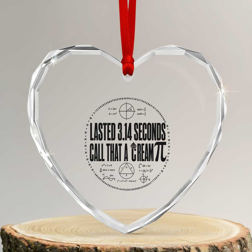 Lasted 3 14 Seconds Call That A Cream Pi Heart Crystal Glass Ornament Funny Math Joke Adult Humor Pi Day Gift