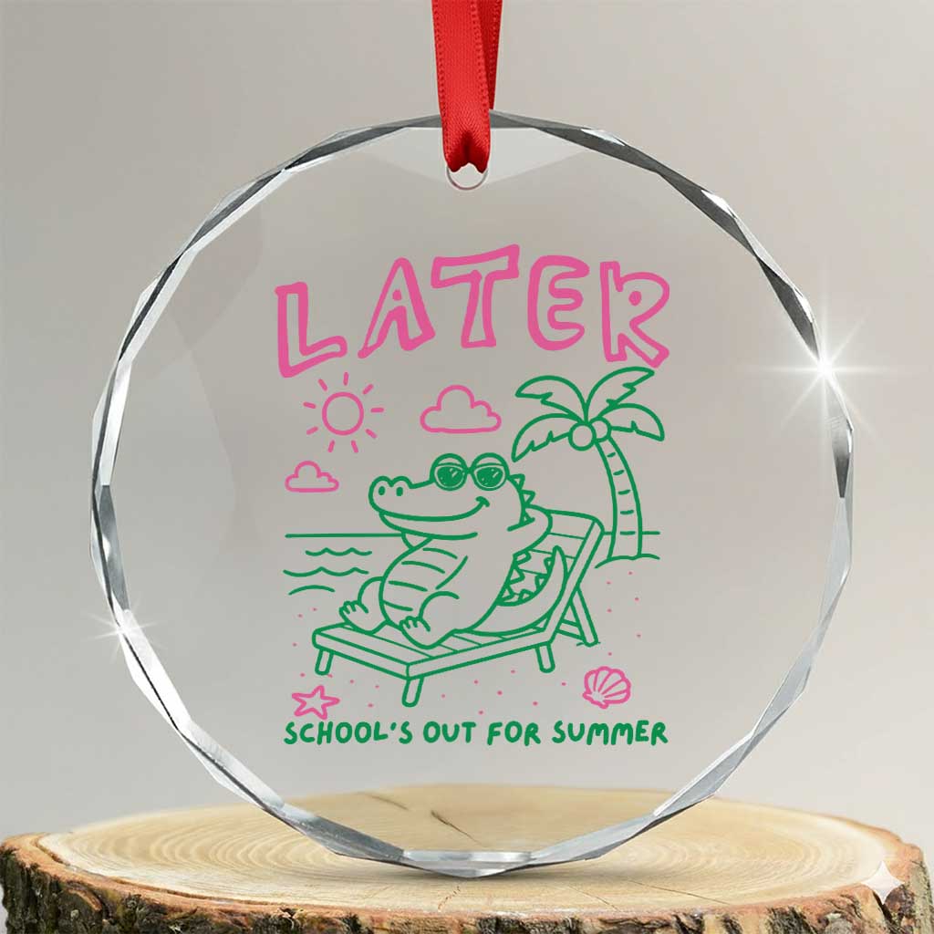 Later Gator School's Out for Summer Crystal Glass Ornament Funny Last Day of School