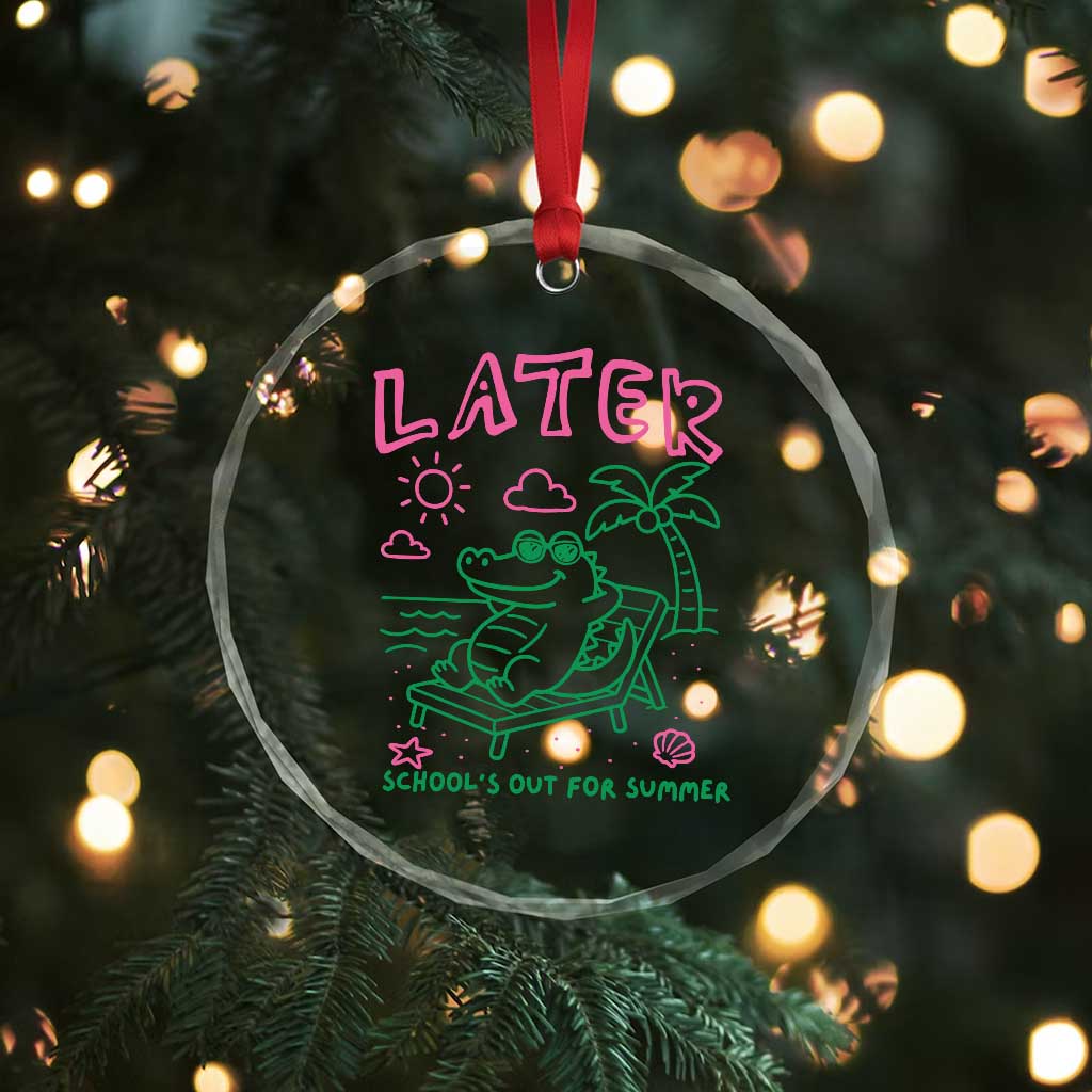 Later Gator School's Out for Summer Crystal Glass Ornament Funny Last Day of School