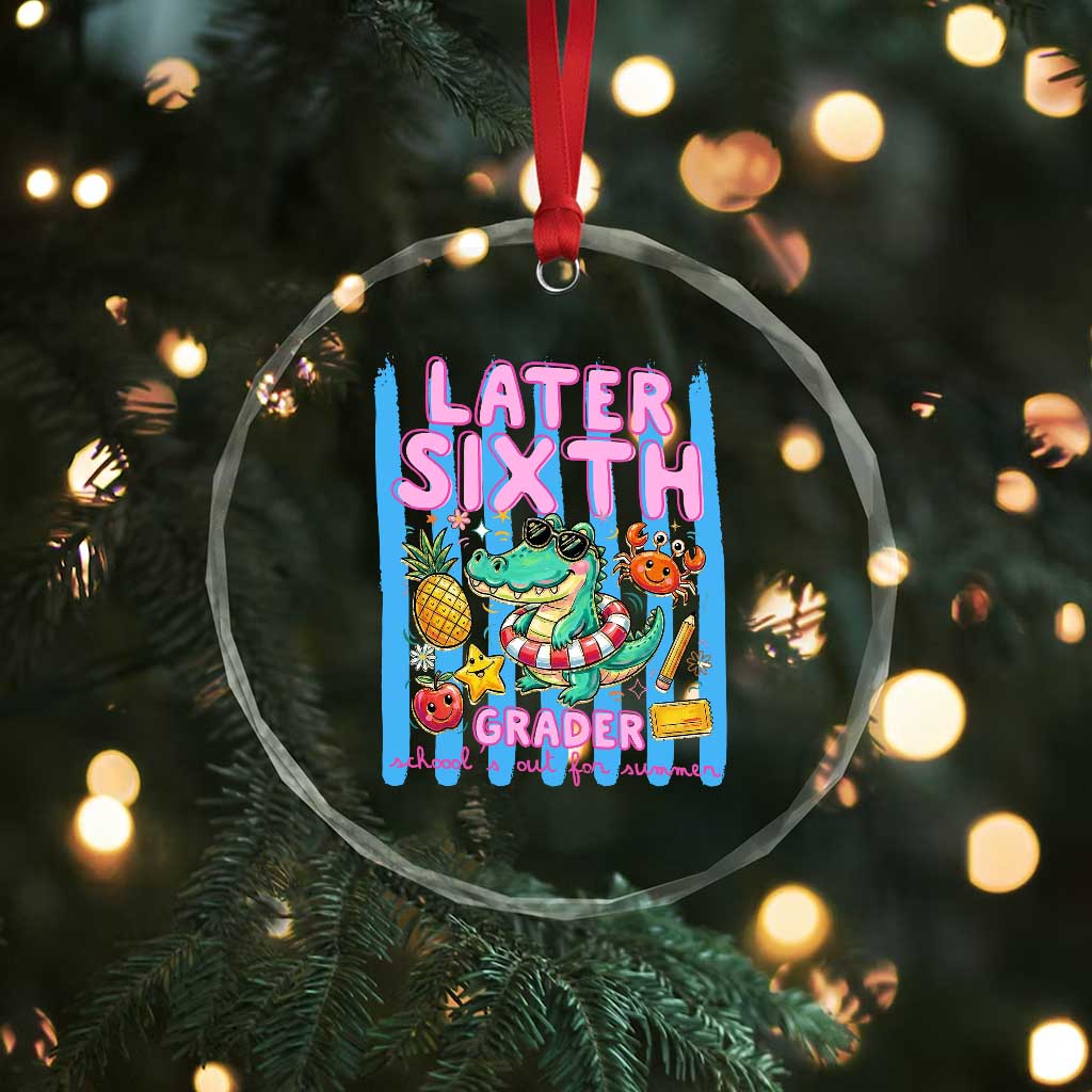 Later Sixth Grader School's Out For Summer Crystal Glass Ornament Last Day Of School Later Gator Alligator