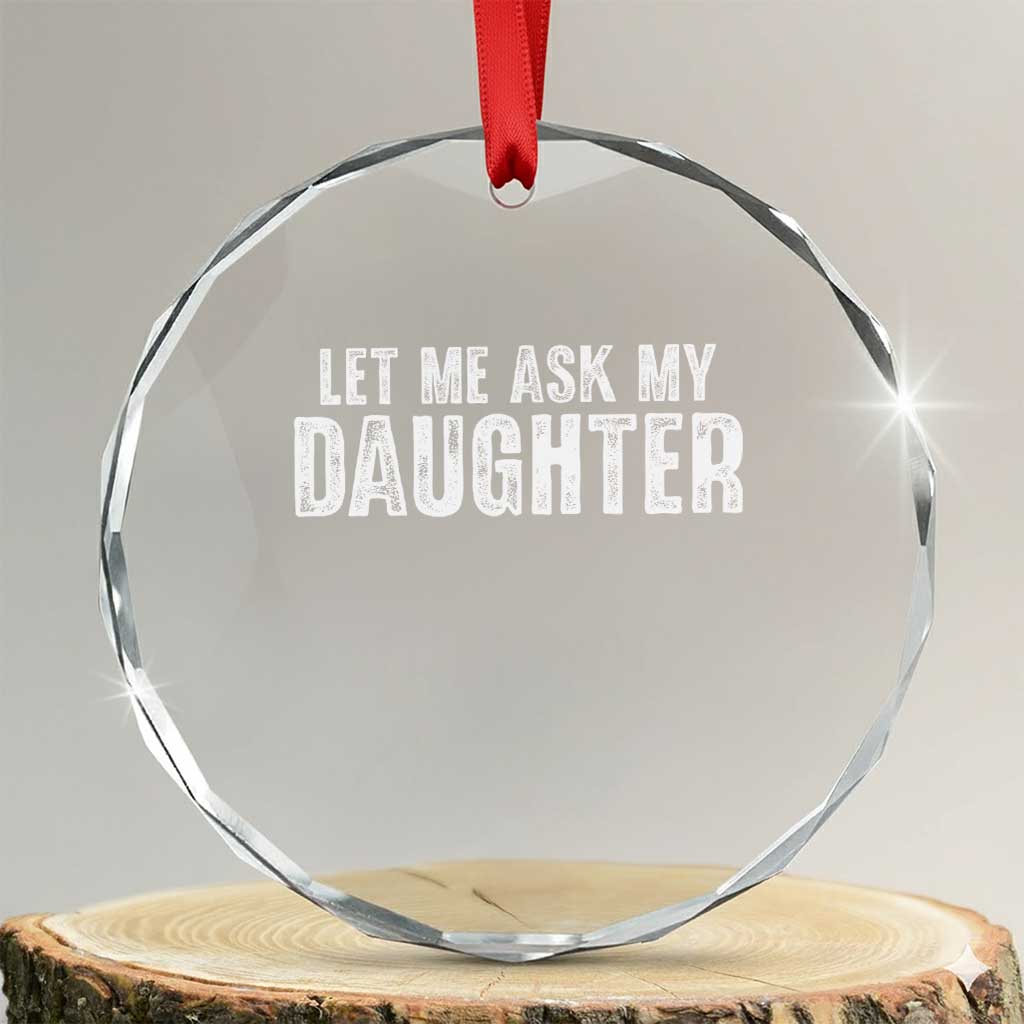 Let Me Ask My Daughter Crystal Glass Ornament Funny Dad Gift Father's Day - Wonder Print Shop