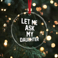 Let Me Ask My Daughter Crystal Glass Ornament Funny Dad Girl Gift Fathers Day