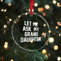 Let Me Ask My Granddaughter Crystal Glass Ornament Funny Grandpa Gift Fathers Day