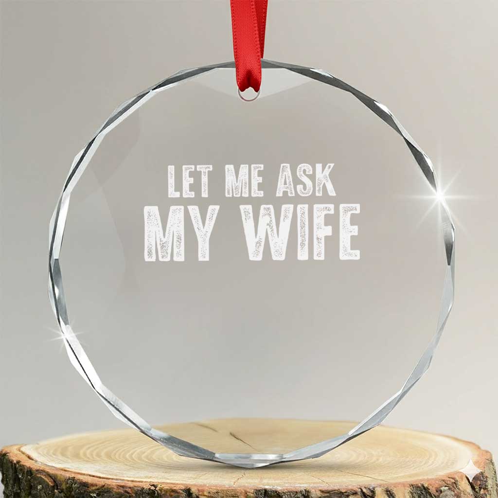 Let Me Ask My Wife Crystal Glass Ornament Funny Husband Gift - Wonder Print Shop