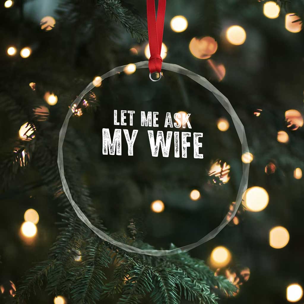 Let Me Ask My Wife Crystal Glass Ornament Funny Husband Gift - Wonder Print Shop