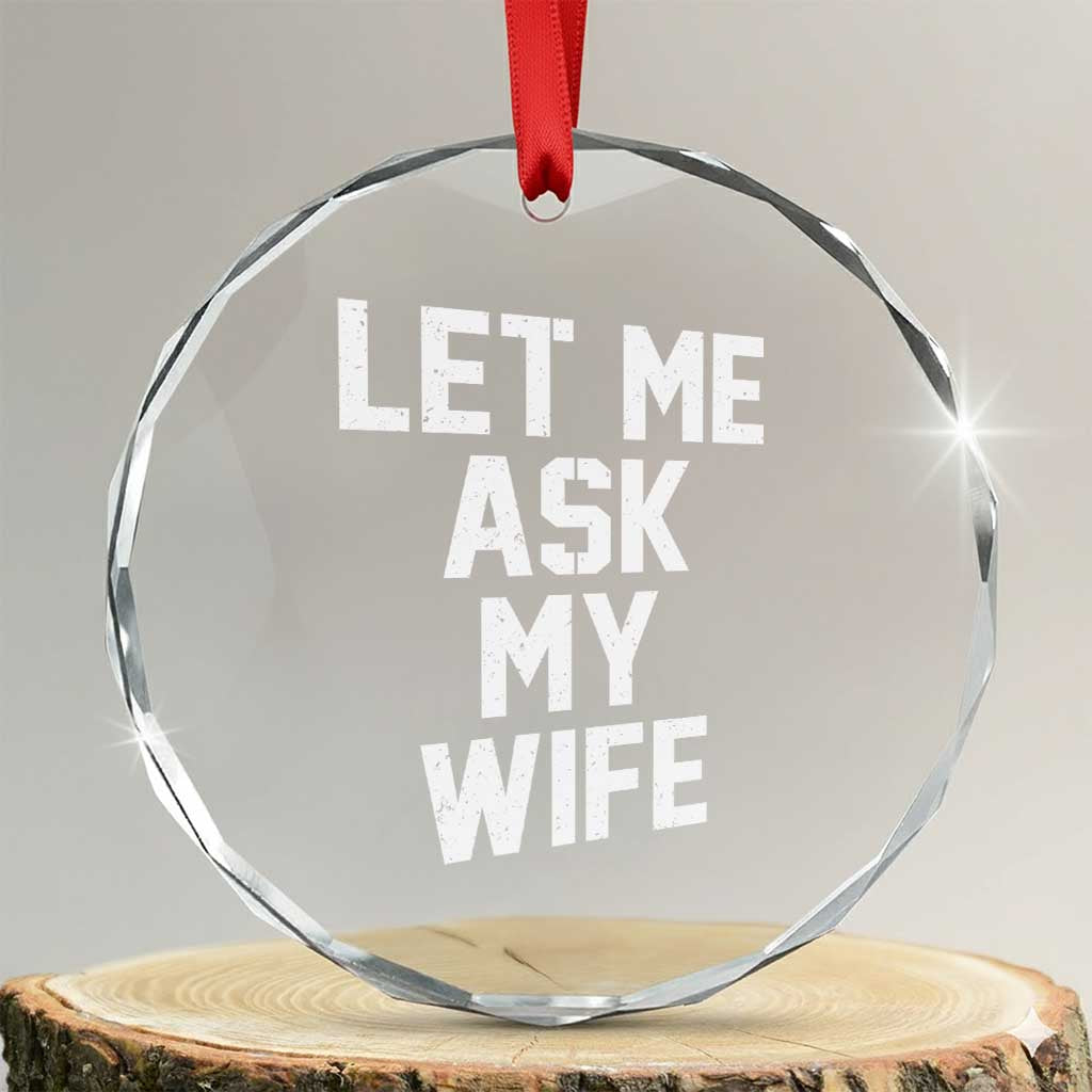 Let Me Ask My Wife Crystal Glass Ornament Funny Saying Husband