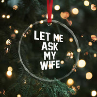 Let Me Ask My Wife Crystal Glass Ornament Funny Saying Husband