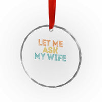 Let Me Ask My Wife Retro Crystal Glass Ornament Funny Married Humor Gag Gift for Husbands - Wonder Print Shop