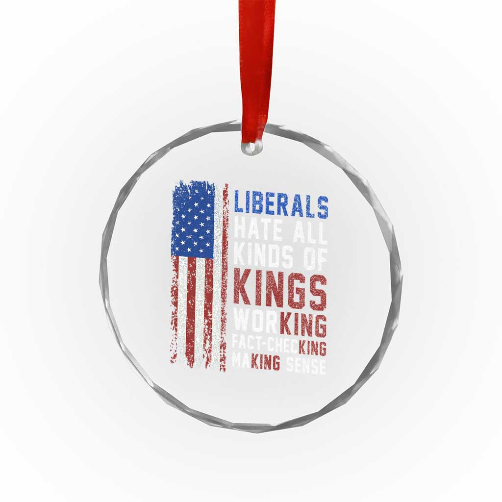 Liberals Hate All Kinds Of Kings American Flag Crystal Glass Ornament Working Fact Checking Making Sense Patriotic Sarcasm
