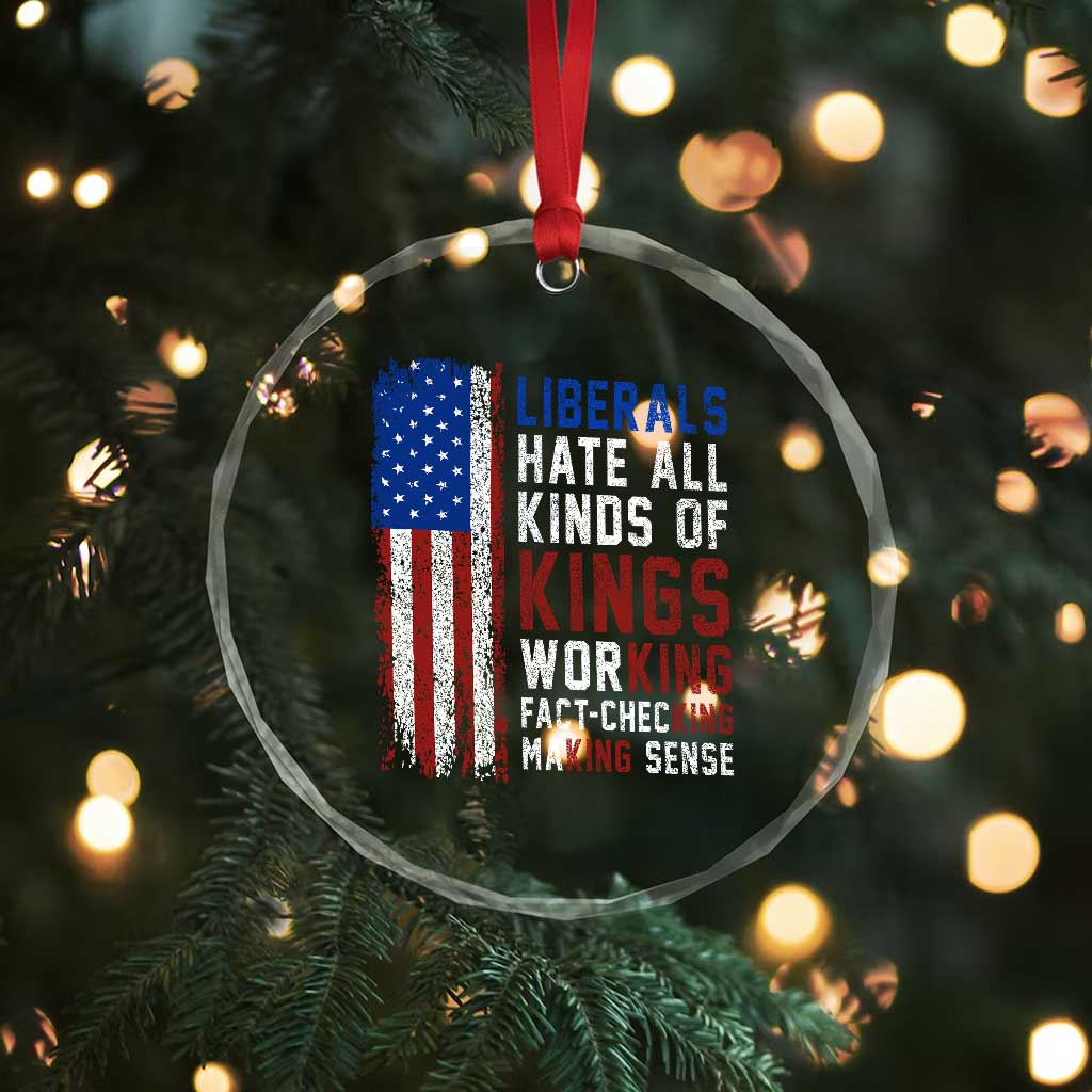 Liberals Hate All Kinds Of Kings American Flag Crystal Glass Ornament Working Fact Checking Making Sense Patriotic Sarcasm