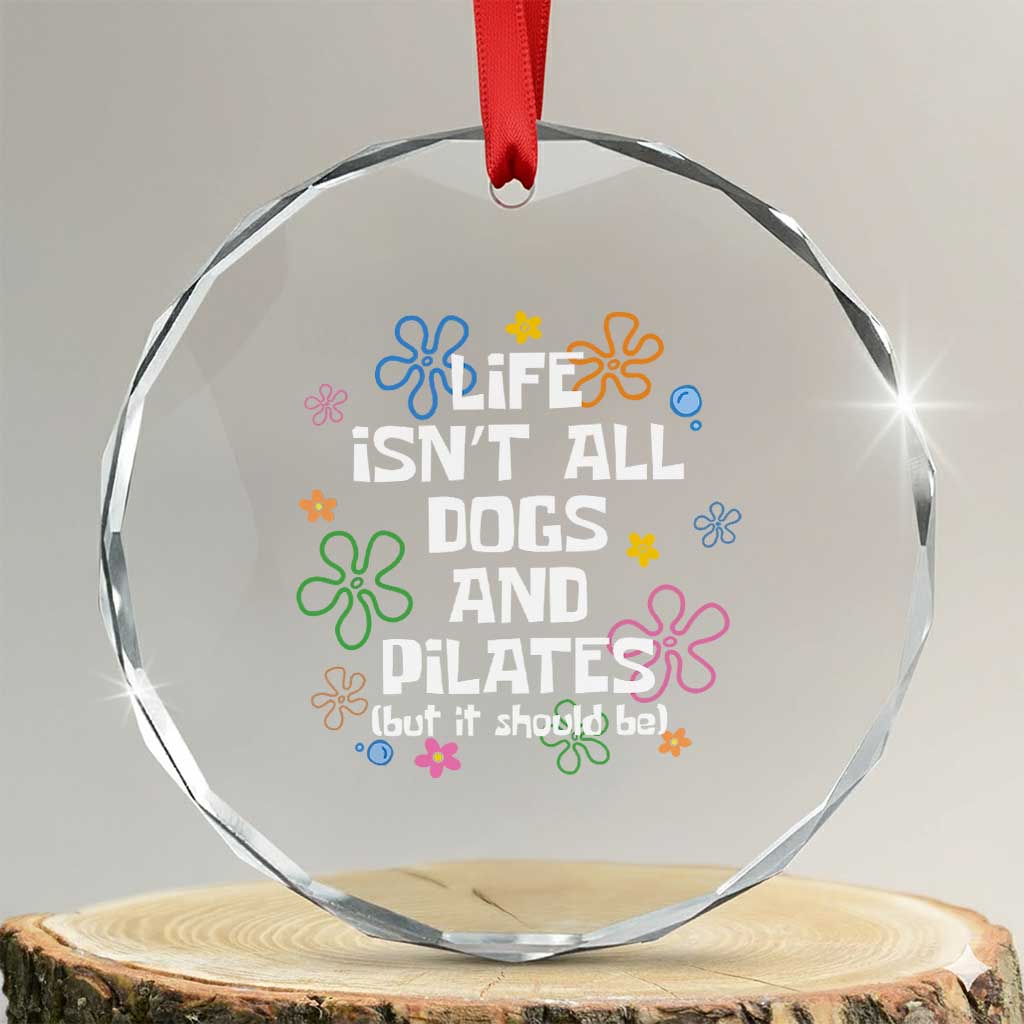 Life Isn't All Dogs and Pilates Crystal Glass Ornament Funny Dog Lover Mom Gift Mothers Day