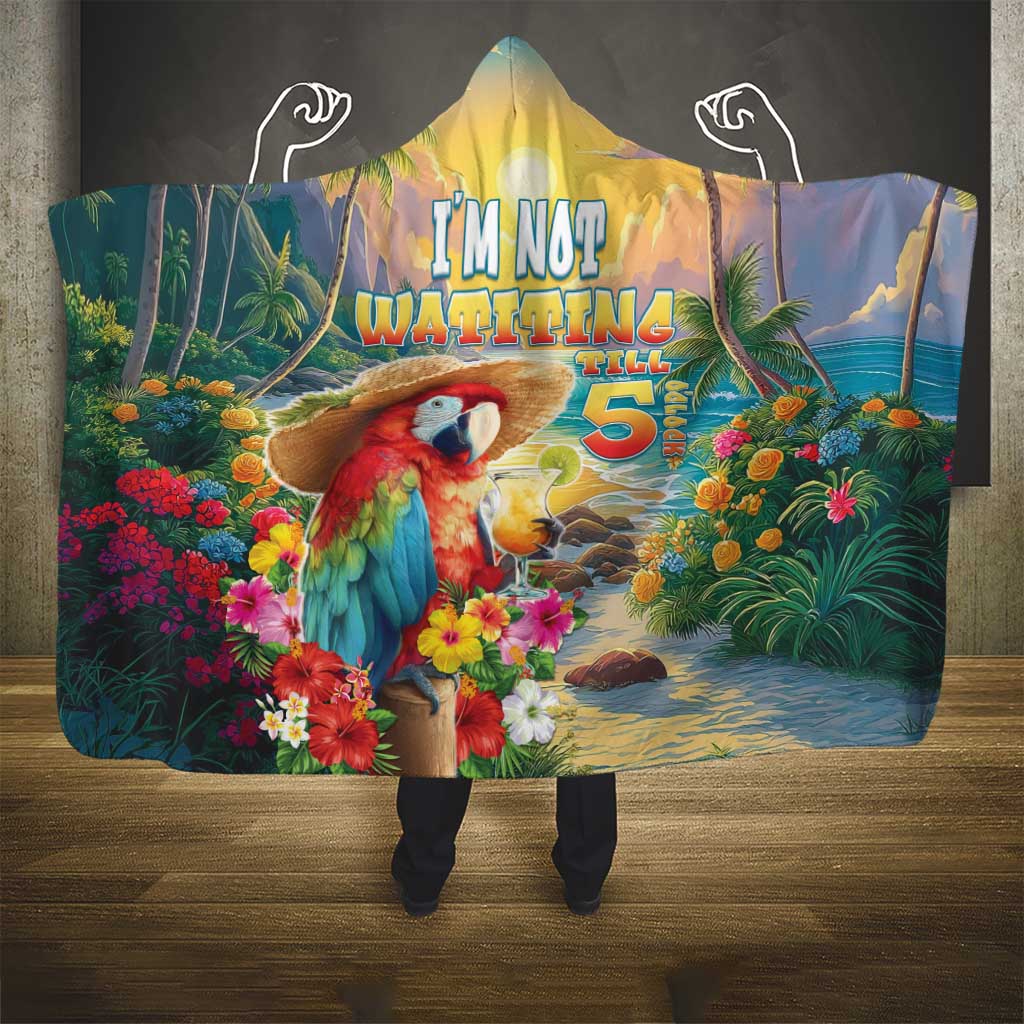 Hawaii Parrot Hooded Blanket Im Not Waiting Till 5 Oclock - Wonder Print Shop
