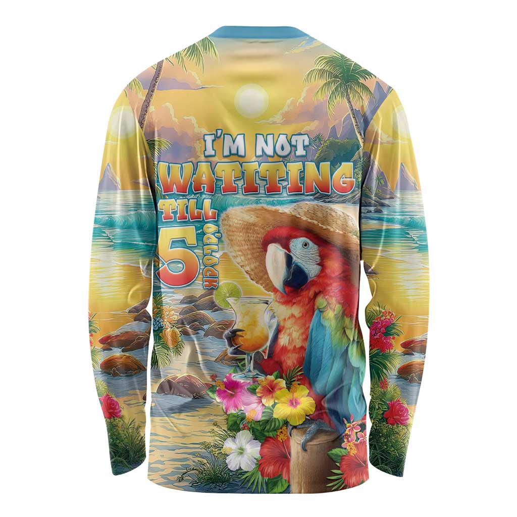 Hawaii Parrot Long Sleeve Shirt Im Not Waiting Till 5 Oclock - Wonder Print Shop