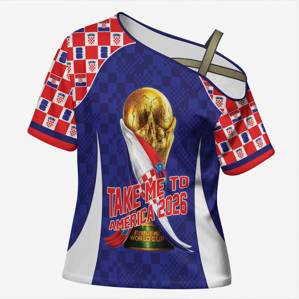 Croatia World Football Personalized Cross Shoulder Shirt Vatreni Take Me To America 2026 Blue