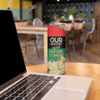 Pan African Flag Day Skinny Tumbler Our History Started Before Slavery - Wonder Print Shop