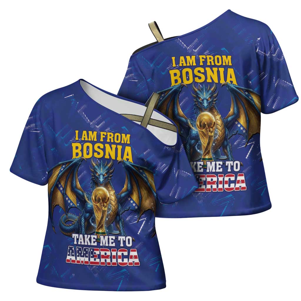 I Am From Bosnia Take Me To America Cross Shoulder Shirt Road to WC 2026