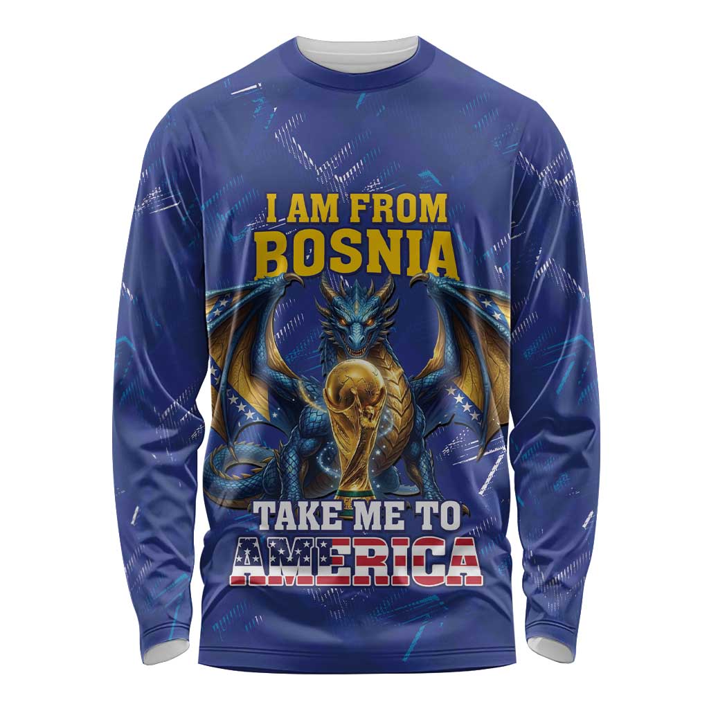 I Am From Bosnia Take Me To America Long Sleeve Shirt Road to WC 2026